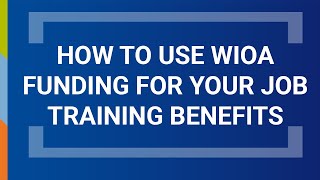 How to Use WIOA Funding for Your Job Training Benefits [upl. by Niahs539]