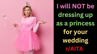 AITA I WONT Dress Up As A Princess For Your Wedding The Reddit Chronicles [upl. by Zilef825]