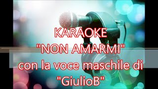 KARAOKE  NON AMARMI con la voce maschile di GiulioB [upl. by Irt]