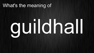 Whats the meaning of quotguildhallquot How to pronounce guildhall [upl. by Clem]