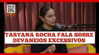 🔥TARYANA ROCHA FALA SOBRE DEVANEIOS EXCESSIVOS [upl. by Yanttirb611]