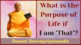 What is the Purpose of Life if I am That  Swami Sarvapriyananda [upl. by Woodford]