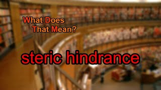 What does steric hindrance mean [upl. by Guadalupe]