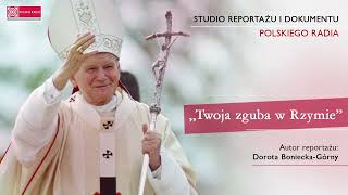 18 rocznica śmierci Jana Pawła II quotTwoja zguba w Rzymiequot  reportaż Doroty BonieckiejGórny [upl. by Neddy31]