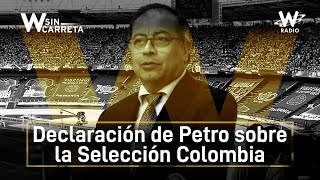 Declaración de Petro sobre la Selección Colombia  W Sin Carreta [upl. by Zoarah]