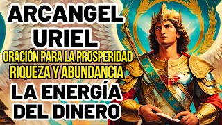 ARCÁNGEL URIEL DESBLOQUEA TU PROSPERIDAD Y ABUNDANCIA CON ESTA PODEROSA ORACIÓN ⚡ENERGIA DEL DINERO [upl. by Ibot]