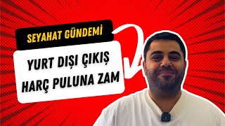 Yurt Dışı Çıkış Harç Puluna Zam Geliyor 💰  Seyahat Gündemi 1 Bölüm seyahat gezi vlog [upl. by Ajay279]