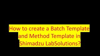 How to Create a BatchMethod Template in Shimadzu LabSolutions [upl. by Yttisahc234]