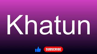 How to correctly pronounce  Khatun [upl. by Witte781]