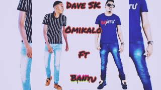 Dave SK  Omikalo ft Bantu [upl. by Anayra]