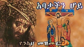 አባታችን ሆይ  የንስሀ መዝሙር  Aba Yohannes Mezmur  yenesha mezmur [upl. by Afrika]