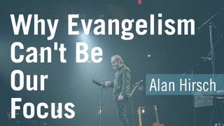 Why Evangelism Cannot Be Our Focus  Alan Hirsch [upl. by Glaudia796]