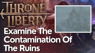 Examine The Contamination Of The Ruins Exploration Codex Guide In Throne And Liberty [upl. by Nickolas]