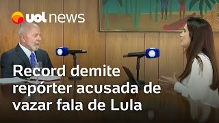 Record demite repórter acusada de vazar fala de Lula para mercado especular com dólar [upl. by Bernhard]