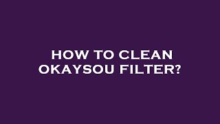 How to clean okaysou filter [upl. by Baum439]