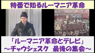 特番で知るルーマニア革命 「ルーマニア革命とテレビ」 ～ チャウシェスク 最後の集会 ～ [upl. by Nye]