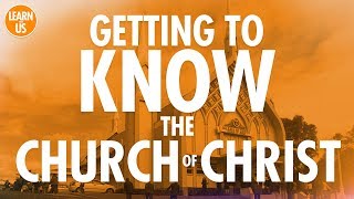 Getting to Know the Church Of Christ [upl. by Marysa]