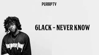 Never know lyrics 6lack [upl. by Ycnahc845]