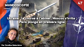 Ukraine  la course à l’abîme Moscou s’irrite Paris plonge en première ligne Mondoscopie 47 [upl. by Cathe]