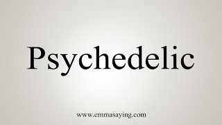 How To Say Psychedelic [upl. by Eilrac]