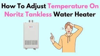 How To Adjust Temperature On Noritz Tankless Water Heater [upl. by Proud]