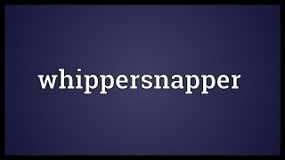 Whippersnapper Meaning [upl. by Lorianne167]