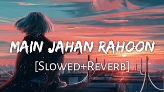 Main Jahan Rahoon SlowedReverb Lyrics  Rahat Fateh Ali Khan Textaudio  Lofi Music Channel [upl. by Lillith]