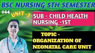 ORGANIZATION OF NEONATAL CARE UNIT CHILD HEALTH NURSING 1ST BSC NURSING 5TH SEMESTER [upl. by Hasile]