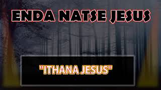 Enda natse Jesus  Ithana Jesus [upl. by Teddman205]