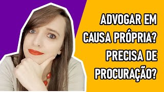 ADVOGANDO EM CAUSA PRÓPRIA PRECISA DE PROCURAÇÃO [upl. by Anirb]