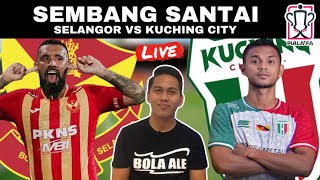 SELANGOR VS KUCHING CITY PIALA FA  WATCHALONG SEMBANG SANTAI LIVE [upl. by Sanbo]