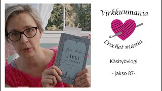 Virkkuumania  jakso 87  virkattuja ohjeita pohdintaa amp Jane Austenia [upl. by Eissahc853]