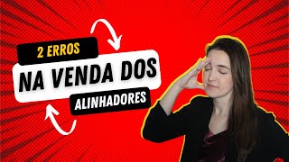 2 erros que você está cometendo ao vender Alinhadores [upl. by Papert]