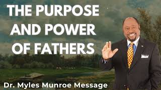 The Purpose and Power of Fathers  Dr Myles Munroe Sermons [upl. by Afatsuom]