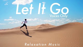 LET IT GO by Rhamzan Days Stress Relief Music  Voices Only [upl. by Airtemad]