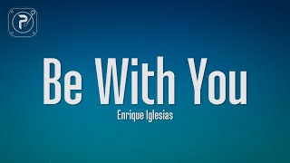 Enrique Iglesias  Be With You Lyrics [upl. by Bren]