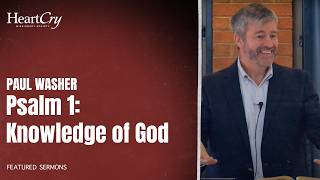 Psalm 1 Knowledge of God  Paul Washer  HeartCry Missionary Society [upl. by Zebulen787]