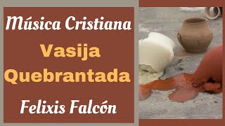 Vasija Quebrantada Felixis Falcón Música cristiana  Con Letra [upl. by Seadon]