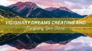 Visionary Dreams Creating and Manifesting Your Future [upl. by Clemente261]