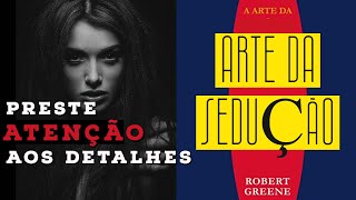 PRESTE ATENÇÃO AOS DETALHES  A Arte Da Sedução  Robert Greene [upl. by Rachele383]