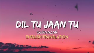 Gurnazar  Dil Tu Jaan Tu English Translation Lyrics [upl. by Reneta]