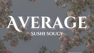 Sushi Soucy  Average Lyrics [upl. by Karlow]