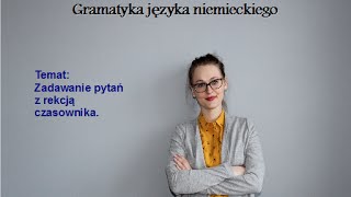 GRAMATYKA JĘZYKA NIEMIECKIEGO  REKCJA CZASOWNIKA ZADAWANIE PYTAŃ [upl. by Noyk]