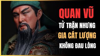 Quan Vũ TỬ TRẬN Vì Sao Gia Cát Lượng KHÔNG HỀ ĐAU LÒNG [upl. by Ecinaj584]