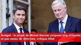 Le projet de Michel Barnier propose «trop dimpôts» et «pas assez de réformes» critique Attal [upl. by Nnail764]