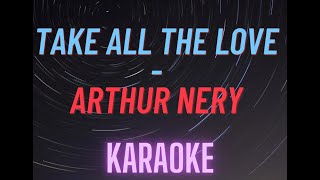 TAKE ALL THE LOVE  ARTHUR NERY  KARAOKE [upl. by Llehcar]