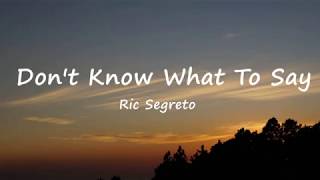 Dont Know What To Say  Ric Segreto Lyrics [upl. by Sukramaj]