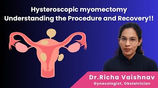 Hysteroscopic myomectomy  Understanding the Procedure and Recovery  Dr Richa Vaishnav [upl. by Stelle]