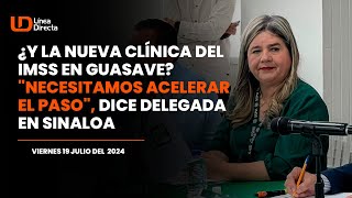 ¿Y la nueva clínica del IMSS en Guasave quotNecesitamos acelerar el pasoquot dice delegada en Sinaloa [upl. by Yentyrb]