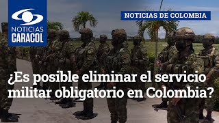 ¿Es posible eliminar el servicio militar obligatorio en Colombia [upl. by Brigit]